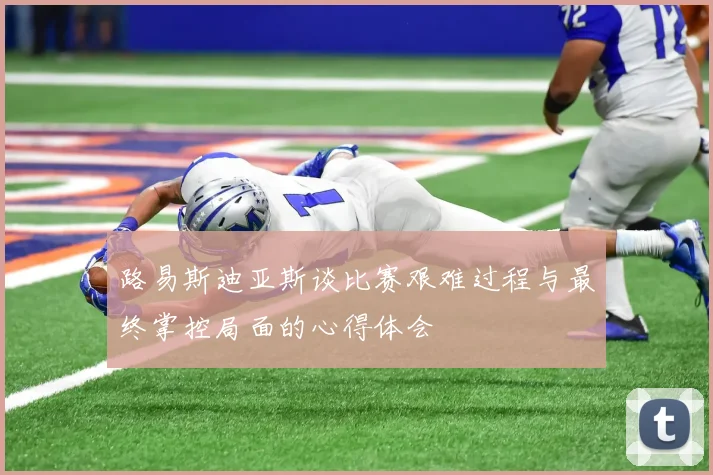 路易斯迪亚斯谈比赛艰难过程与最终掌控局面的心得体会