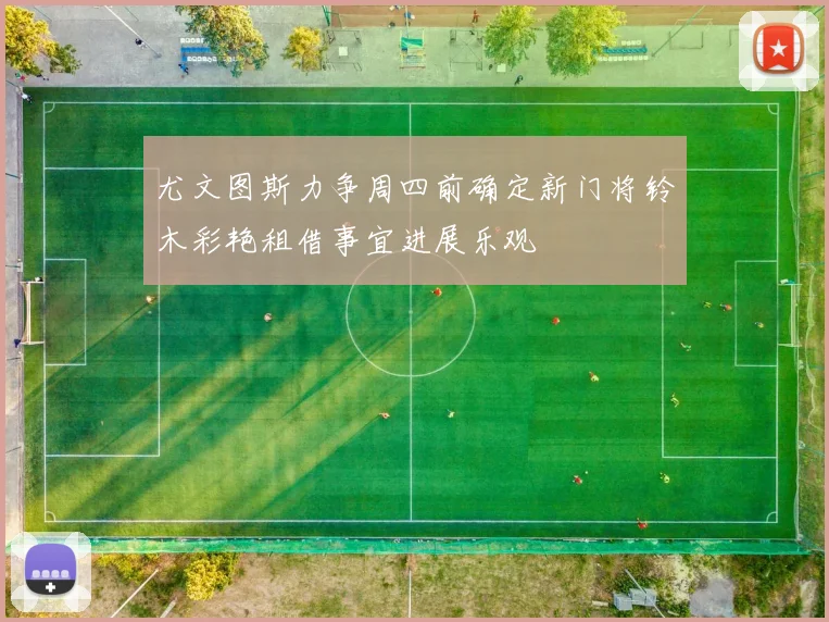 尤文图斯力争周四前确定新门将铃木彩艳租借事宜进展乐观